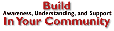 Build Awareness, Understanding and Support in Your Community.