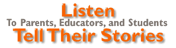 Listen to Parents, Educators and Students Tell Their Stories.
